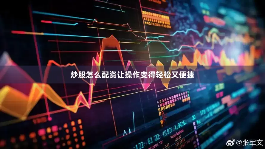 炒股怎么配资让操作变得轻松又便捷