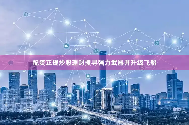 配资正规炒股理财搜寻强力武器并升级飞船