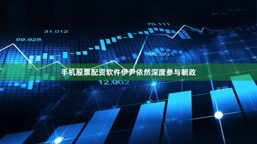 手机股票配资软件伊尹依然深度参与朝政