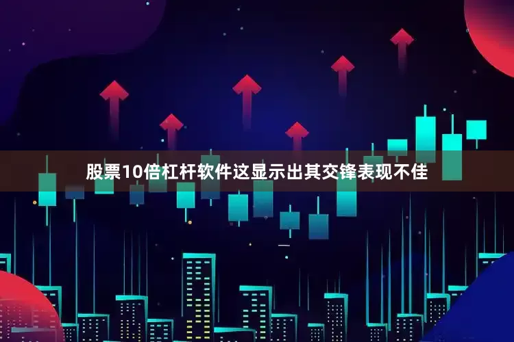 股票10倍杠杆软件这显示出其交锋表现不佳