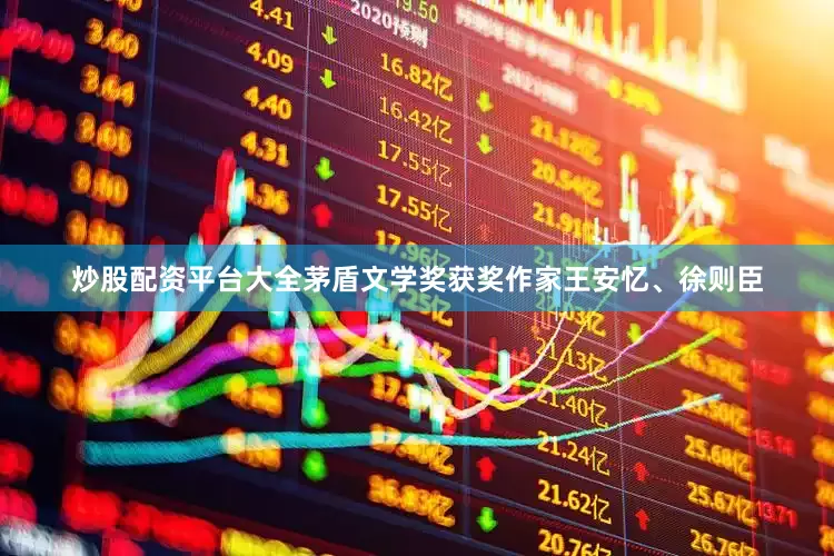 炒股配资平台大全茅盾文学奖获奖作家王安忆、徐则臣
