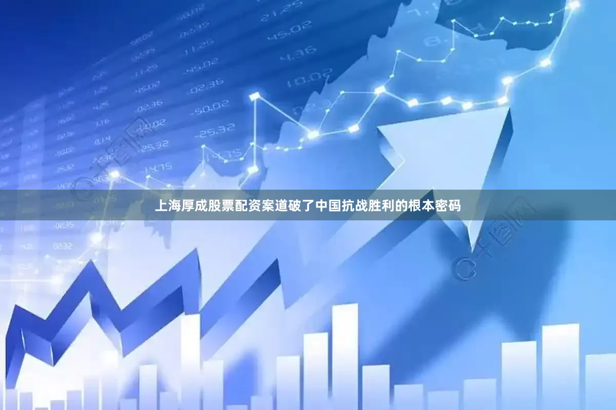 上海厚成股票配资案道破了中国抗战胜利的根本密码