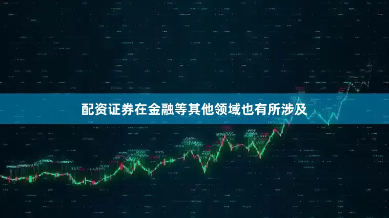 配资证券在金融等其他领域也有所涉及