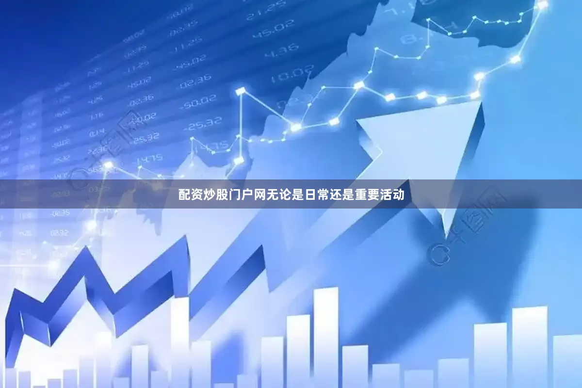 配资炒股门户网无论是日常还是重要活动